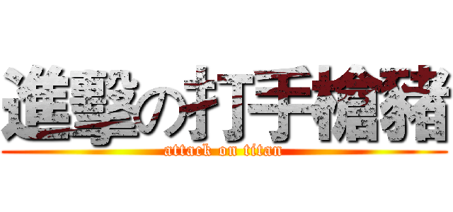 進擊の打手槍豬 (attack on titan)