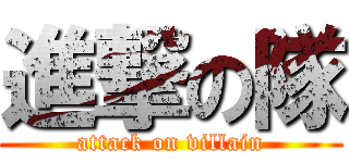 進撃の隊 (attack on villain)