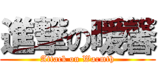 進撃の暖馨 (Attack on Warmth)