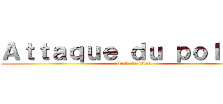 Ａｔｔａｑｕｅ ｄｕ ｐｏｌｌｅｎ (attack on titan)