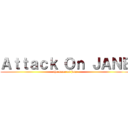 Ａｔｔａｃｋ Ｏｎ ＪＡＮＥ (the name of jane)