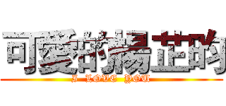可愛的楊芷昀 (I  LOVE  YOU)