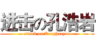 进击の孔浩岩 (attack on Konghaoyan)
