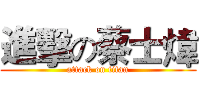 進擊の蔡士煒 (attack on titan)
