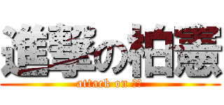 進撃の柏憲 (attack on 柏憲)