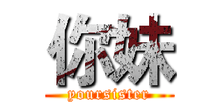 你妹 (yoursister)