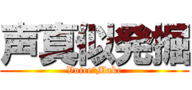 声真似発掘 (Voice　Make)