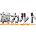 韓カルト (INCREASE in JAPAN)