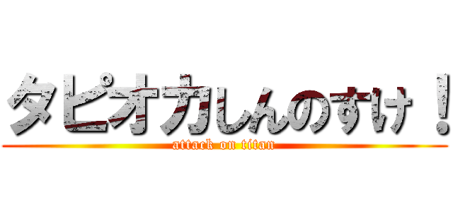 タピオカしんのすけ！ (attack on titan)