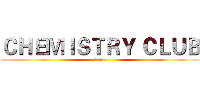 ＣＨＥＭＩＳＴＲＹ ＣＬＵＢ (come)