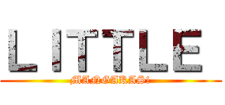 ＬＩＴＴＬＥ  (MANGAKAS!)