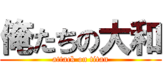 俺たちの大和 (attack on titan)