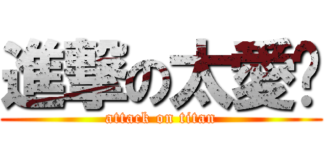 進撃の太愛婷 (attack on titan)