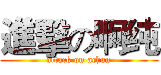 進擊の啊纯 (attack on achun)