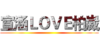 宣涵ＬＯＶＥ柏崴 ()