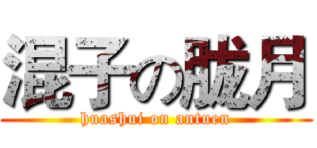 混子の胧月 (huashui on antuen)