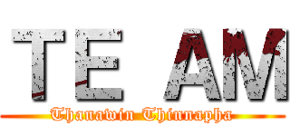 ＴＥ ＡＭ (Thanawin Thinnapha)