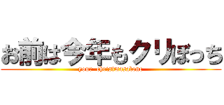 お前は今年もクリぼっち (your  christmasalone)