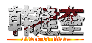 韩建奎 (attack on titan)