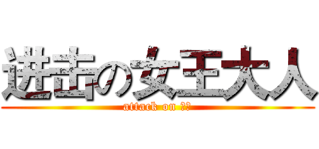 进击の女王大人 (attack on 女王)