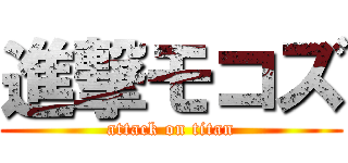 進撃モコズ (attack on titan)