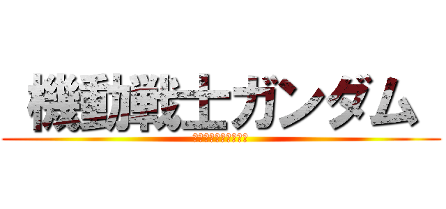  機動戦士ガンダム  (きどうせんしがんだむ)