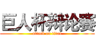 巨人杯辩论赛 (attack on titan)
