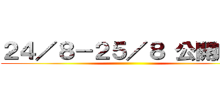 ２４／８－２５／８ 公開放送 ()