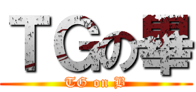 ＴＧの畢 (TG on B)