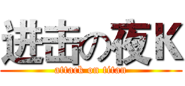 进击の夜Ｋ (attack on titan)