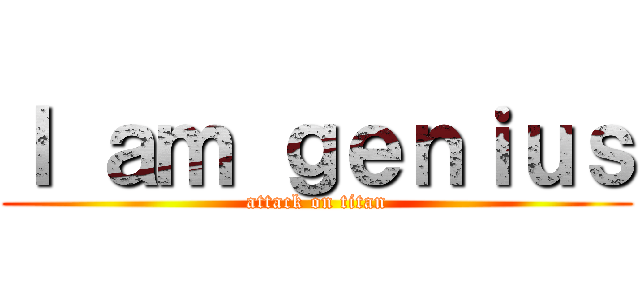 Ｉ ａｍ ｇｅｎｉｕｓ (attack on titan)