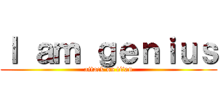 Ｉ ａｍ ｇｅｎｉｕｓ (attack on titan)