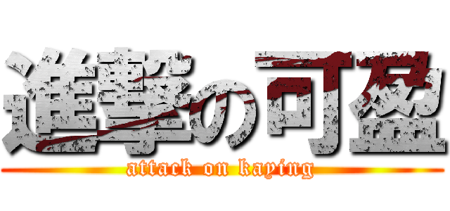 進撃の可盈 (attack on kaying)