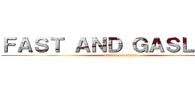 ＦＡＳＴ ＡＮＤ ＧＡＳＬＥＳＳ (attack on titan)
