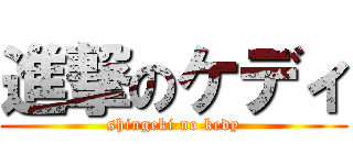 進撃のケディ (shingeki no kedy)