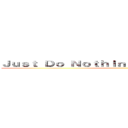 Ｊｕｓｔ Ｄｏ Ｎｏｔｈｉｎｇ Ｐｒｏｄｕｃｔｉｖｅｌｙ ()