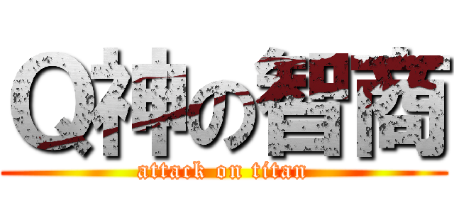 Ｑ神の智商 (attack on titan)