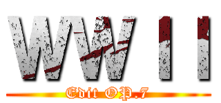 ＷＷＩＩ (Edit OP.7)