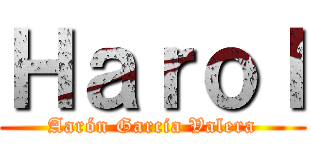 Ｈａｒｏｌ (Aarón Garcia Valera)