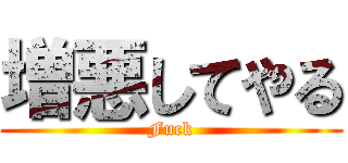 増悪してやる (Fuck)
