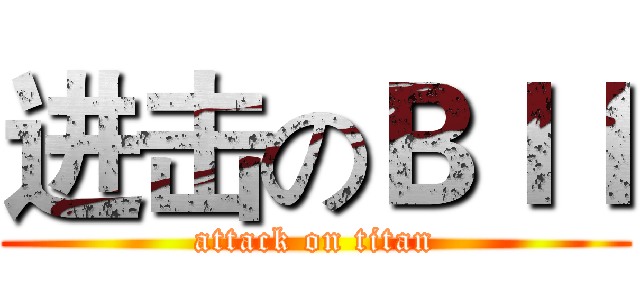 进击のＢＩＩ (attack on titan)