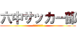 六中サッカー部 (チームワーク最悪)