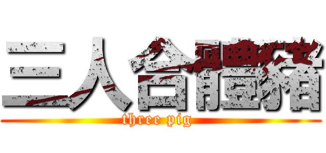 三人合體豬 (three pig )