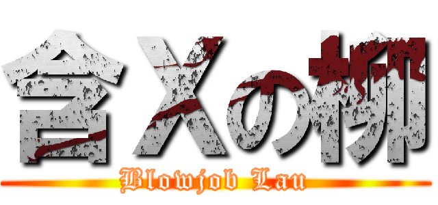 含Ｘの柳 (Blowjob Lau)