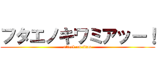 フタエノキワミアッー！ (attack on titan)