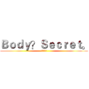 Ｂｏｄｙ？Ｓｅｃｒｅｔ。 (人體的奧妙)