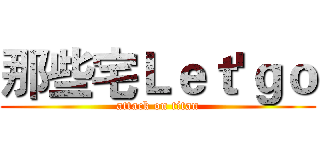 那些宅Ｌｅｔ'ｇｏ (attack on titan)