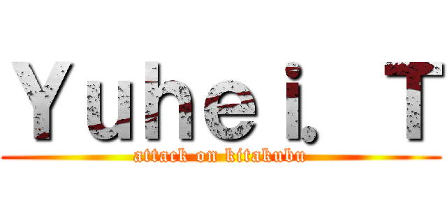 Ｙｕｈｅｉ．Ｔ (attack on kitakubu)