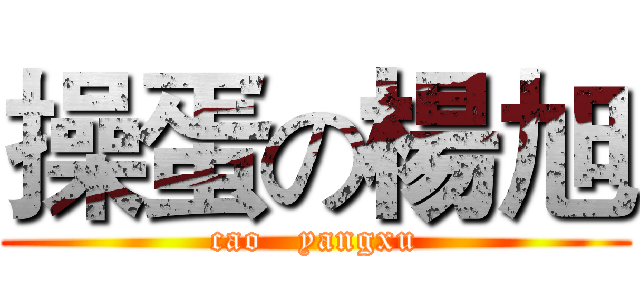 操蛋の楊旭 (cao   yangxu)