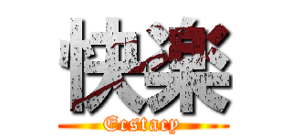快楽 (Ecstacy)